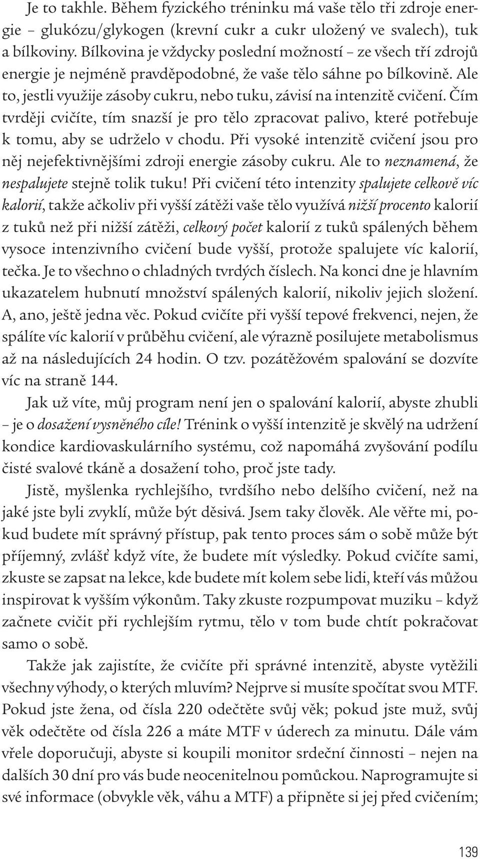 Ale to, jestli využije zásoby cukru, nebo tuku, závisí na intenzitě cvičení. Čím tvrději cvičíte, tím snazší je pro tělo zpracovat palivo, které potřebuje k tomu, aby se udrželo v chodu.