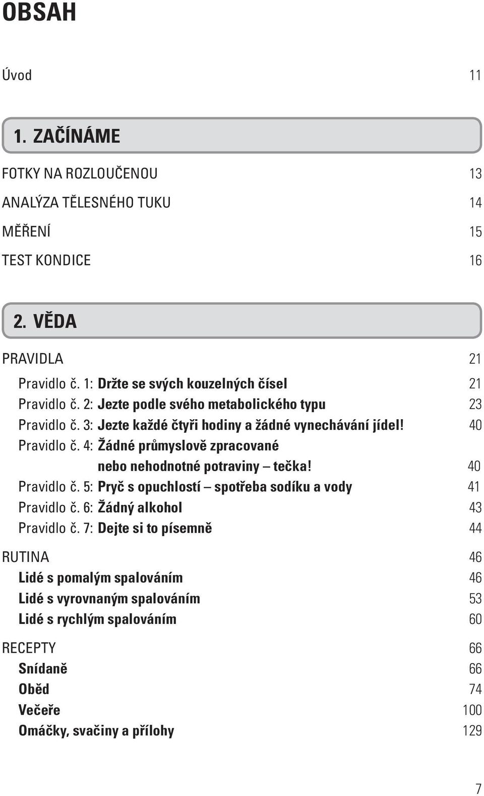 40 Pravidlo č. 4: Žádné průmyslově zpracované nebo nehodnotné potraviny tečka! 40 Pravidlo č. 5: Pryč s opuchlostí spotřeba sodíku a vody 41 Pravidlo č.