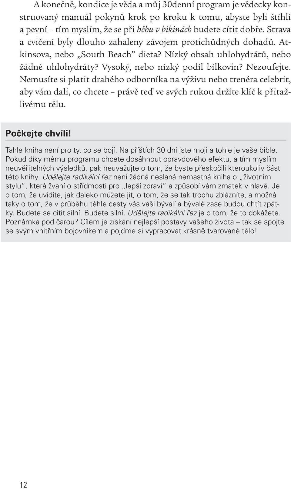 Nemusíte si platit drahého odborníka na výživu nebo trenéra celebrit, aby vám dali, co chcete právě teď ve svých rukou držíte klíč k přitažlivému tělu. Počkejte chvíli!