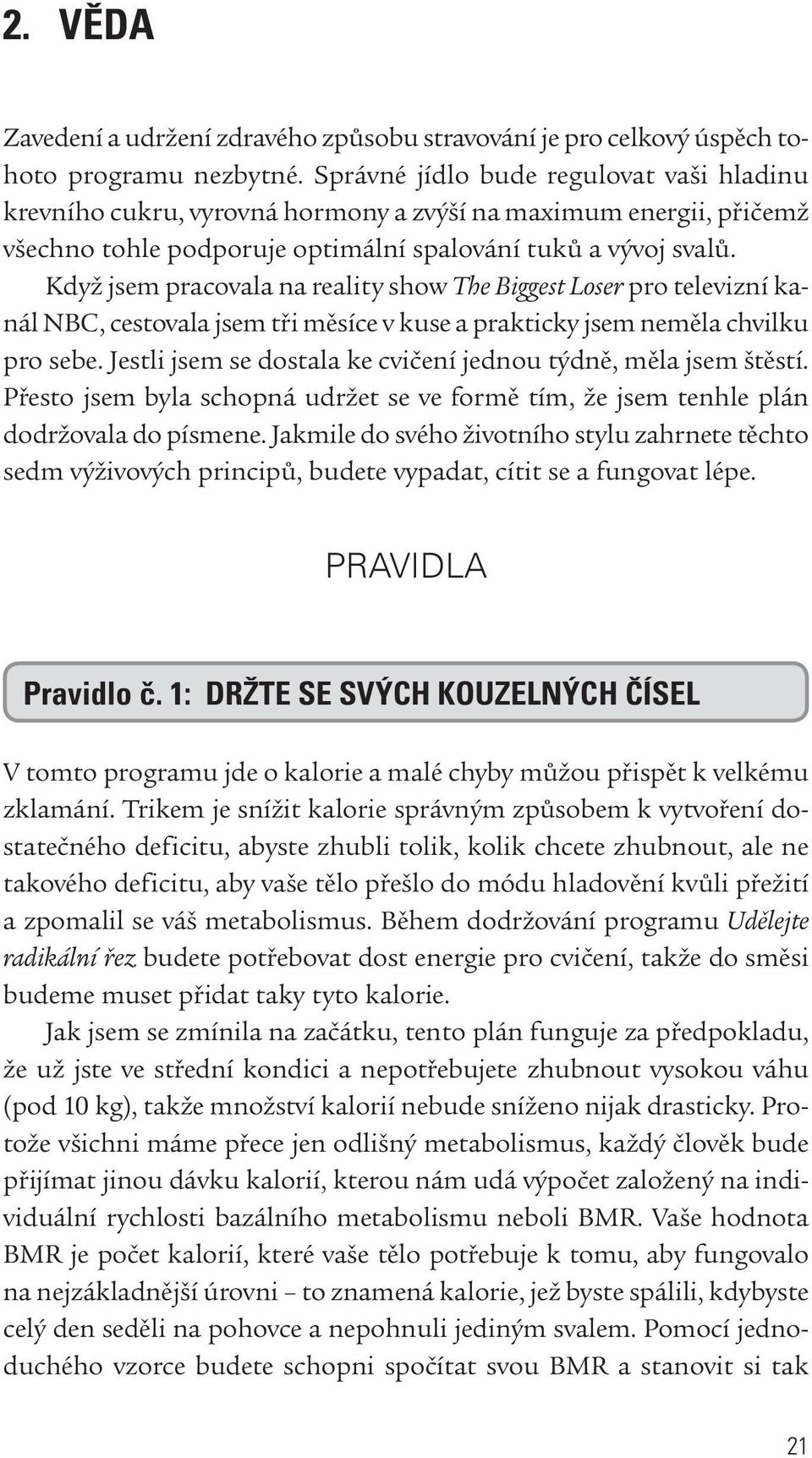 Když jsem pracovala na reality show The Biggest Loser pro televizní kanál NBC, cestovala jsem tři měsíce v kuse a prakticky jsem neměla chvilku pro sebe.