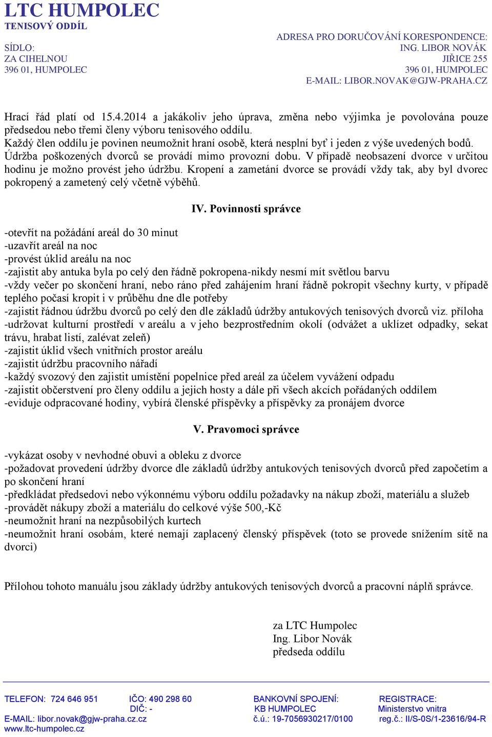 V případě neobsazení dvorce v určitou hodinu je možno provést jeho údržbu. Kropení a zametání dvorce se provádí vždy tak, aby byl dvorec pokropený a zametený celý včetně výběhů. IV.