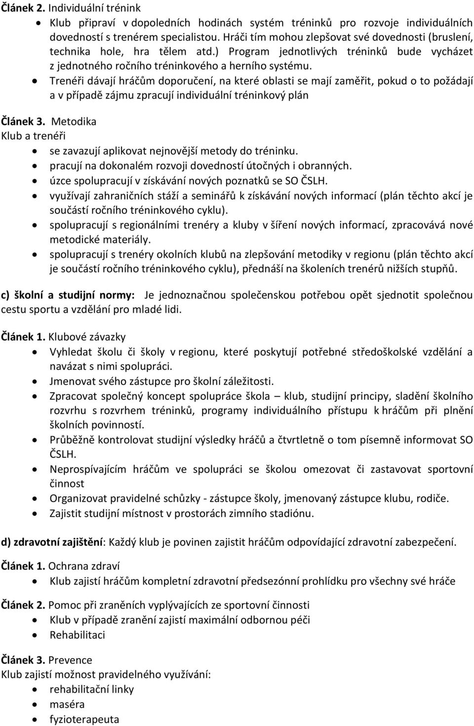 Trenéři dávají hráčům doporučení, na které oblasti se mají zaměřit, pokud o to požádají a v případě zájmu zpracují individuální tréninkový plán Článek 3.