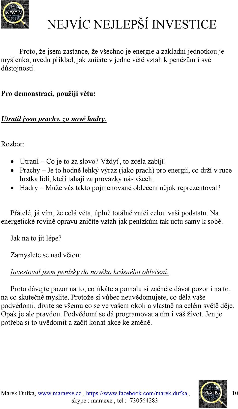 Prachy Je to hodně lehký výraz (jako prach) pro energii, co drží v ruce hrstka lidí, kteří tahají za provázky nás všech. Hadry Může vás takto pojmenované oblečení nějak reprezentovat?