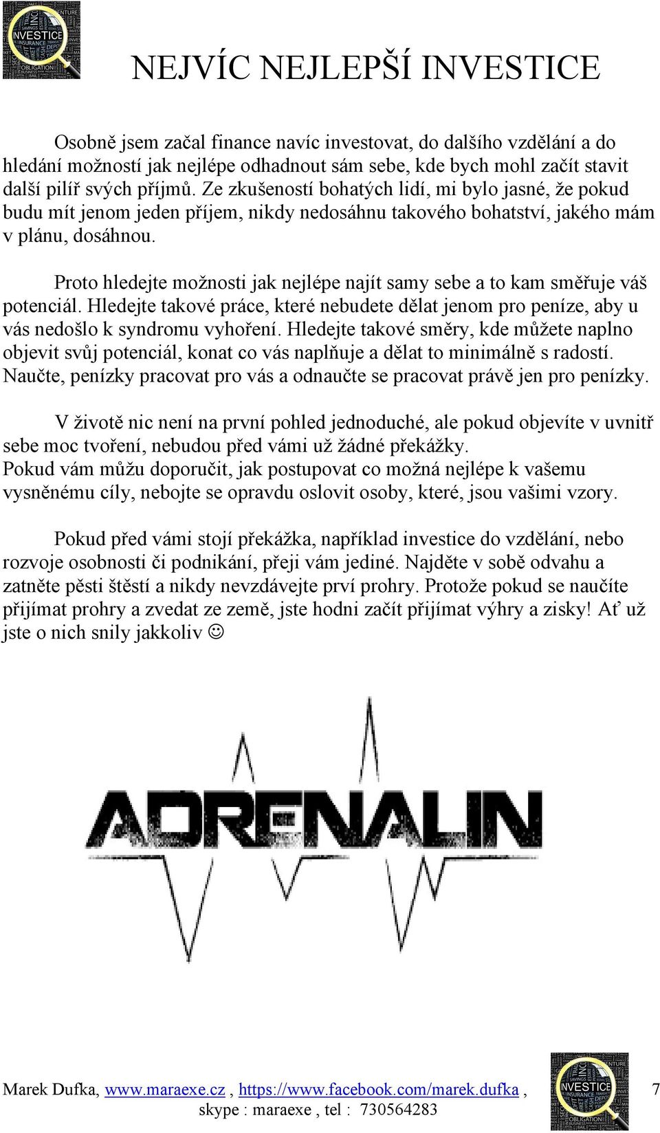 Proto hledejte možnosti jak nejlépe najít samy sebe a to kam směřuje váš potenciál. Hledejte takové práce, které nebudete dělat jenom pro peníze, aby u vás nedošlo k syndromu vyhoření.