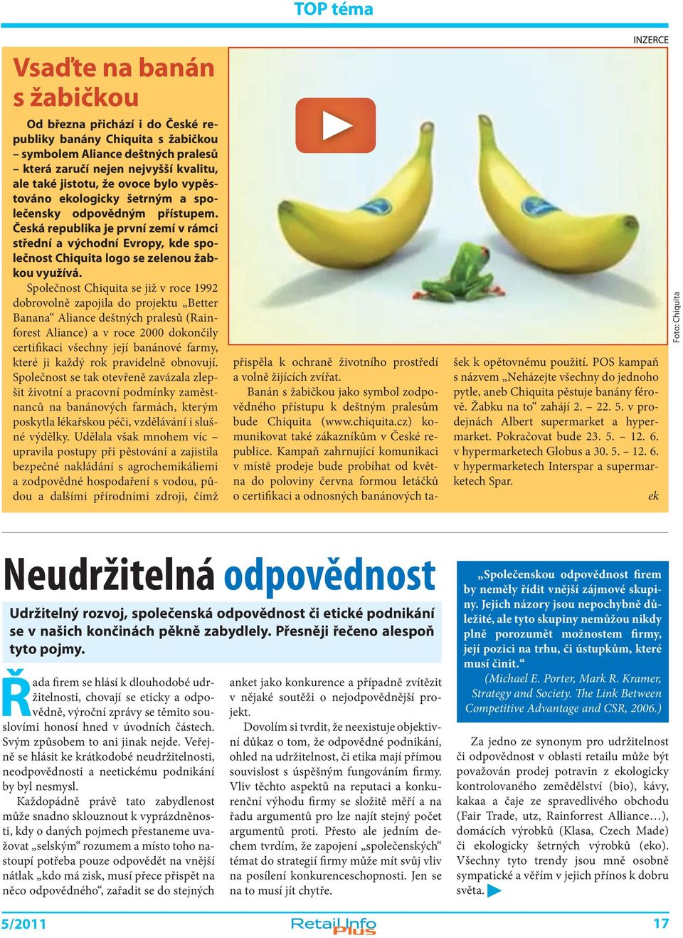 Společnost Chiquita se již v roce 1992 dobrovolně zapojila do projektu Better Banana Aliance deštných pralesů (Rainforest Aliance) a v roce 2000 dokončily certifikaci všechny její banánové farmy,