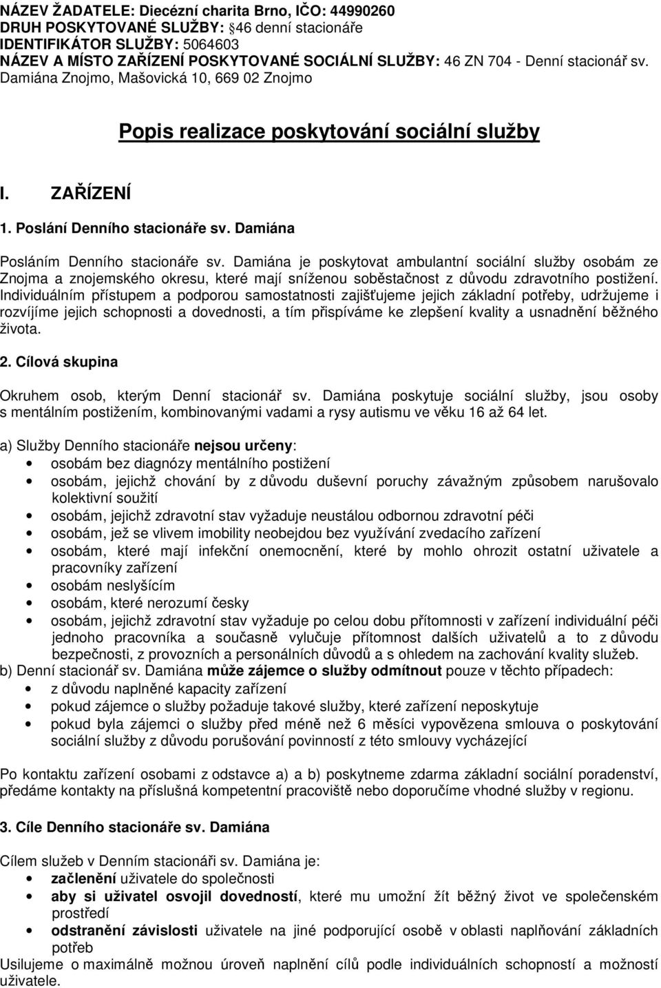 Damiána je poskytovat ambulantní sociální služby osobám ze Znojma a znojemského okresu, které mají sníženou soběstačnost z důvodu zdravotního postižení.