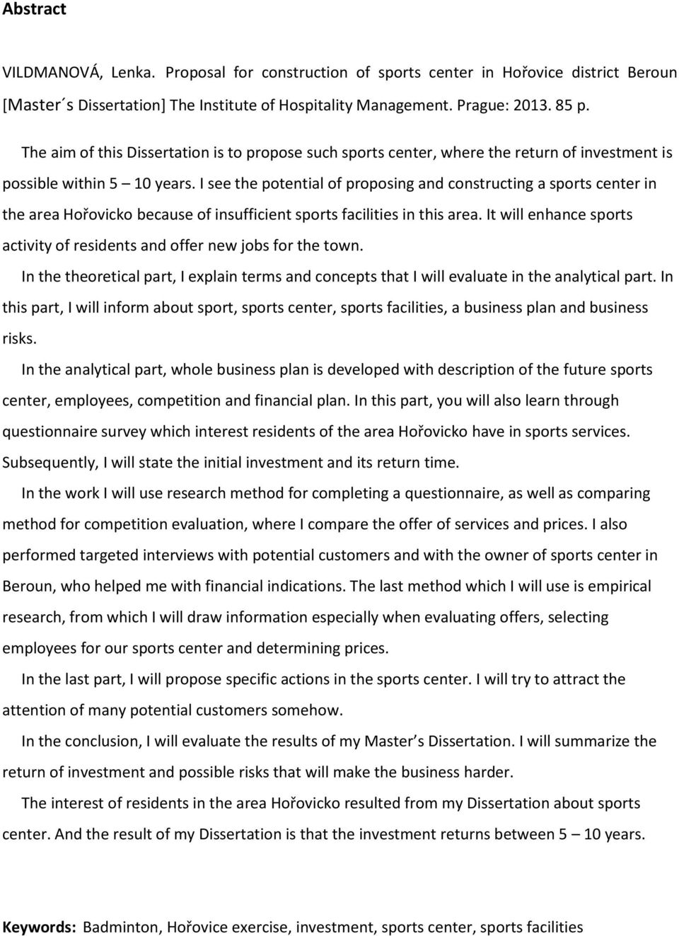 I see the potential of proposing and constructing a sports center in the area Hořovicko because of insufficient sports facilities in this area.