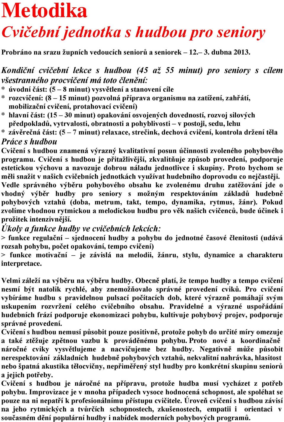 pozvolná příprava organismu na zatížení, zahřátí, mobilizační cvičení, protahovací cvičení) * hlavní část: (15 30 minut) opakování osvojených dovedností, rozvoj silových předpokladů, vytrvalosti,