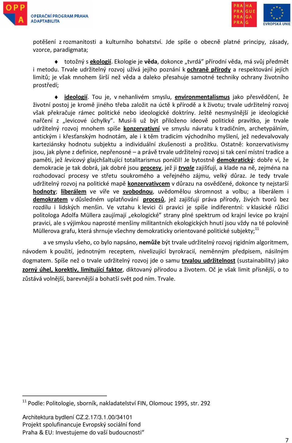 Trvale udržitelný rozvoj užívá jejího poznání k ochraně přírody a respektování jejích limitů; je však mnohem širší než věda a daleko přesahuje samotné techniky ochrany životního prostředí; ideologií.