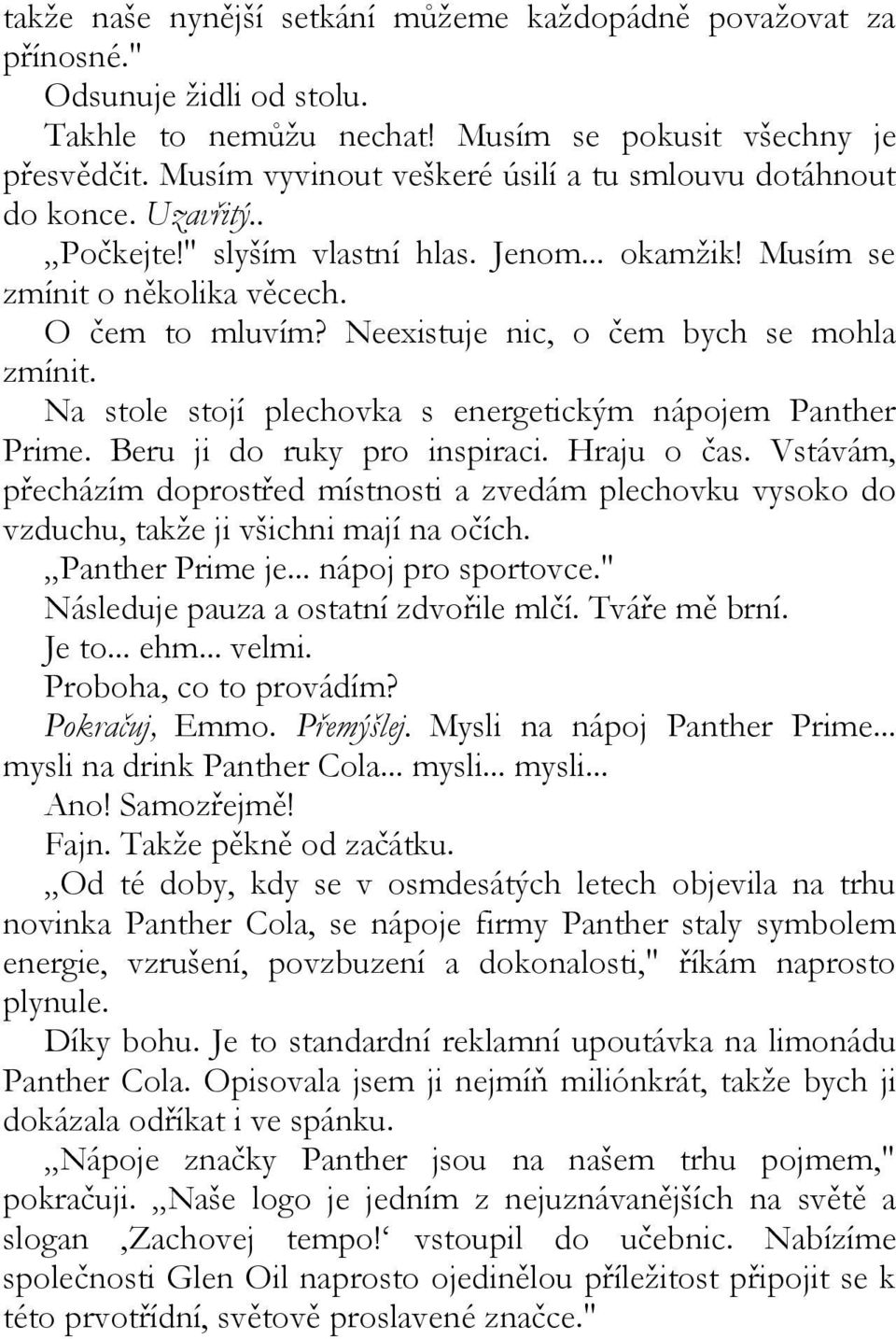 Neexistuje nic, o čem bych se mohla zmínit. Na stole stojí plechovka s energetickým nápojem Panther Prime. Beru ji do ruky pro inspiraci. Hraju o čas.