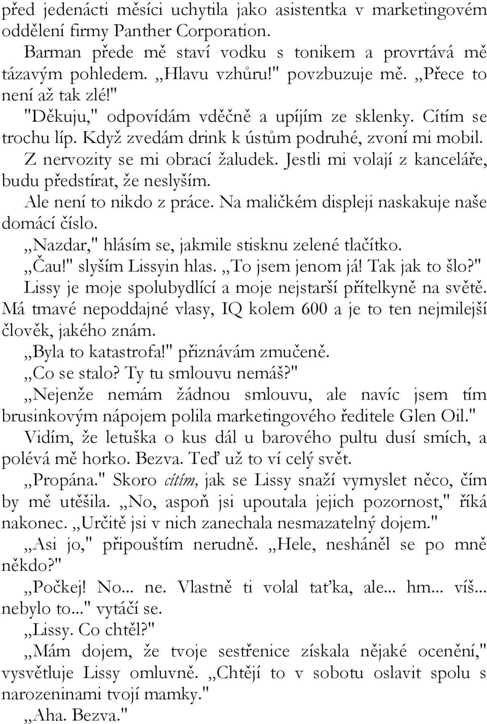 Jestli mi volají z kanceláře, budu předstírat, že neslyším. Ale není to nikdo z práce. Na maličkém displeji naskakuje naše domácí číslo. Nazdar," hlásím se, jakmile stisknu zelené tlačítko. Čau!