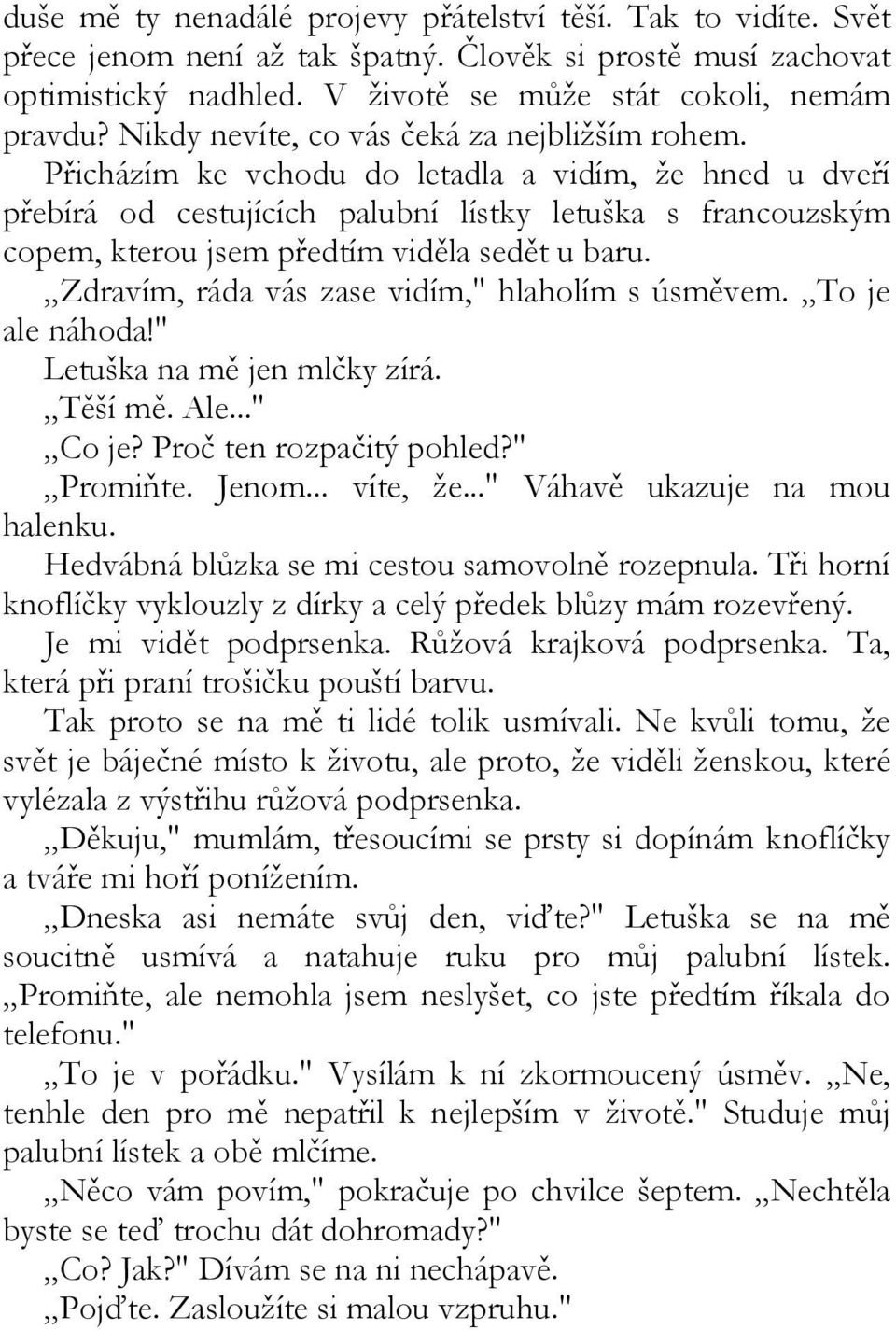 Přicházím ke vchodu do letadla a vidím, že hned u dveří přebírá od cestujících palubní lístky letuška s francouzským copem, kterou jsem předtím viděla sedět u baru.