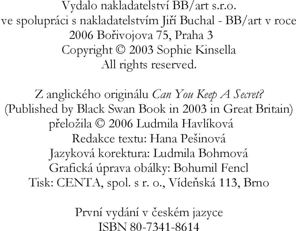 ve spolupráci s nakladatelstvím Jiří Buchal - BB/art v roce 2006 Bořivojova 75, Praha 3 Copyright 2003 Sophie Kinsella All