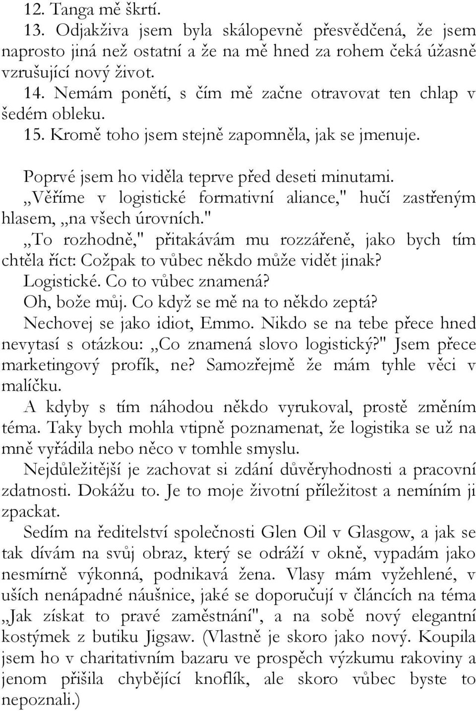 Věříme v logistické formativní aliance," hučí zastřeným hlasem, na všech úrovních." To rozhodně," přitakávám mu rozzářeně, jako bych tím chtěla říct: Cožpak to vůbec někdo může vidět jinak?