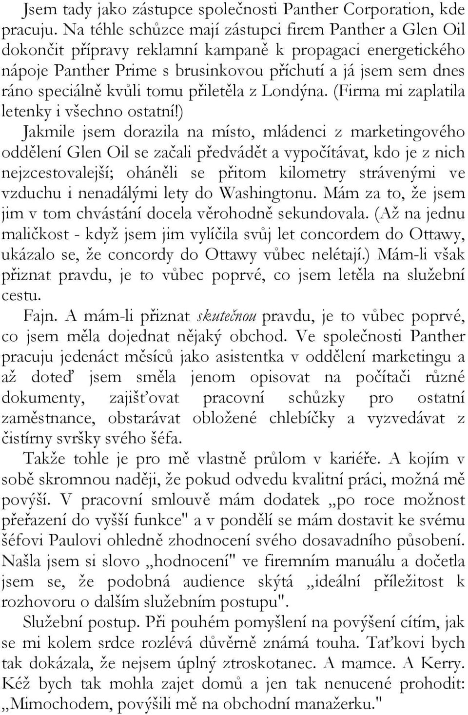 kvůli tomu přiletěla z Londýna. (Firma mi zaplatila letenky i všechno ostatní!