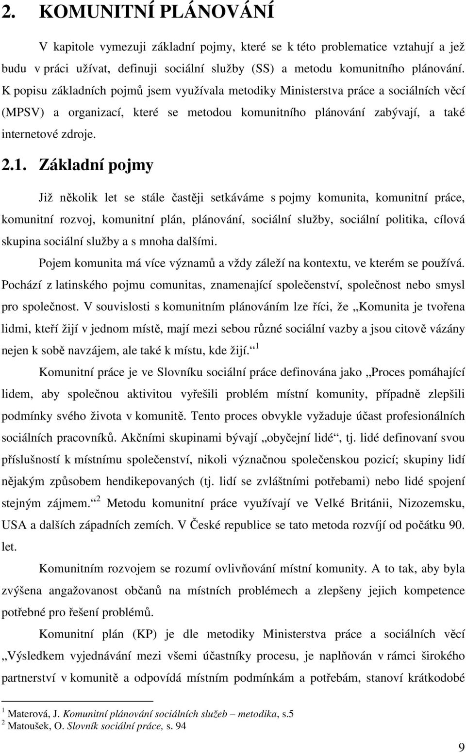 Základní pojmy Již několik let se stále častěji setkáváme s pojmy komunita, komunitní práce, komunitní rozvoj, komunitní plán, plánování, sociální služby, sociální politika, cílová skupina sociální