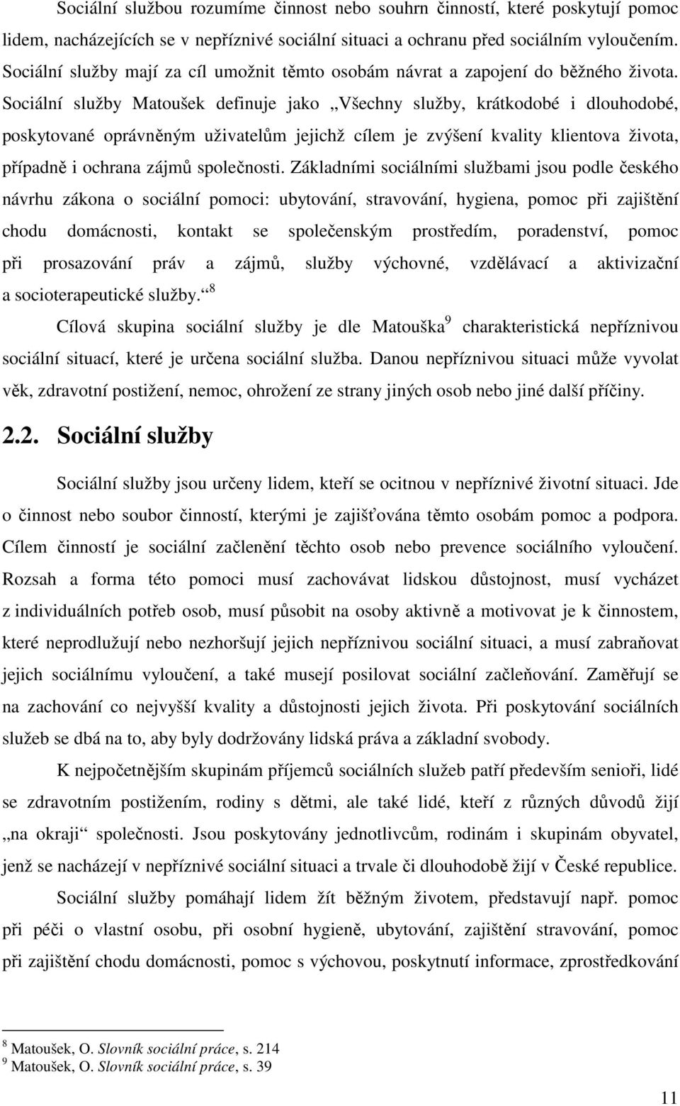 Sociální služby Matoušek definuje jako Všechny služby, krátkodobé i dlouhodobé, poskytované oprávněným uživatelům jejichž cílem je zvýšení kvality klientova života, případně i ochrana zájmů