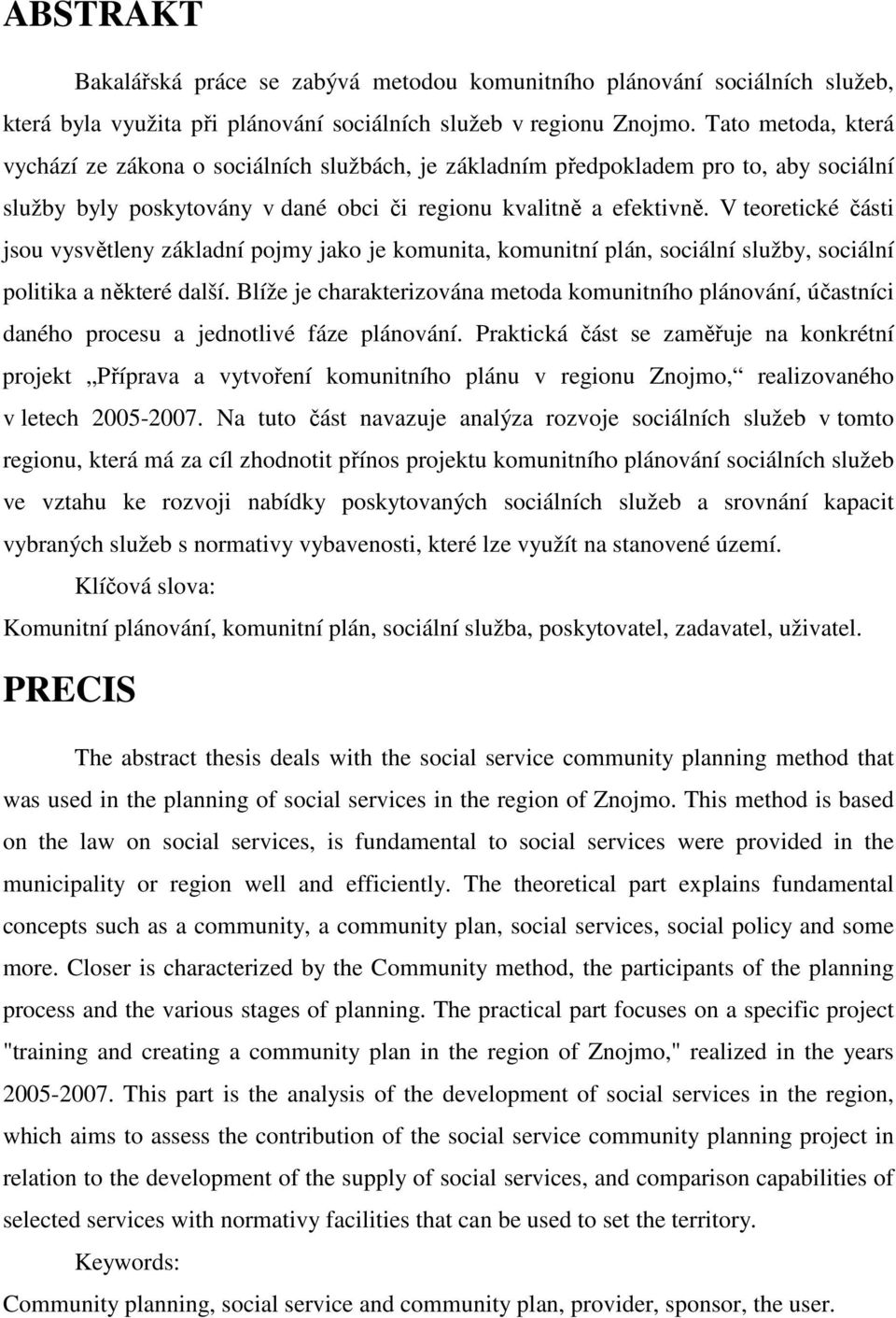 V teoretické části jsou vysvětleny základní pojmy jako je komunita, komunitní plán, sociální služby, sociální politika a některé další.