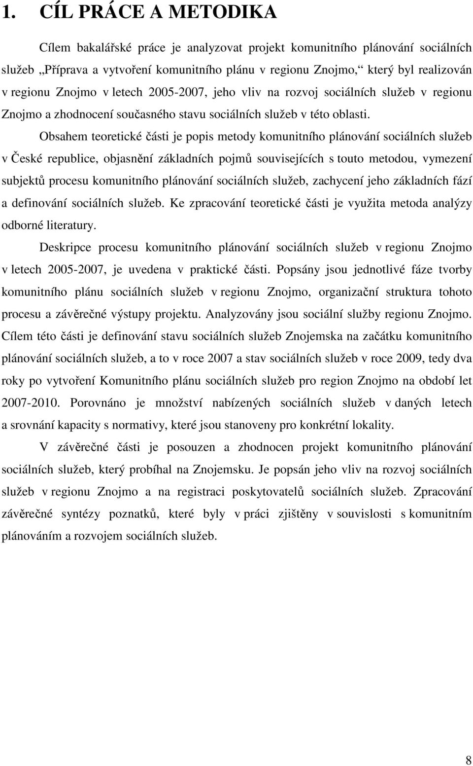 Obsahem teoretické části je popis metody komunitního plánování sociálních služeb v České republice, objasnění základních pojmů souvisejících s touto metodou, vymezení subjektů procesu komunitního