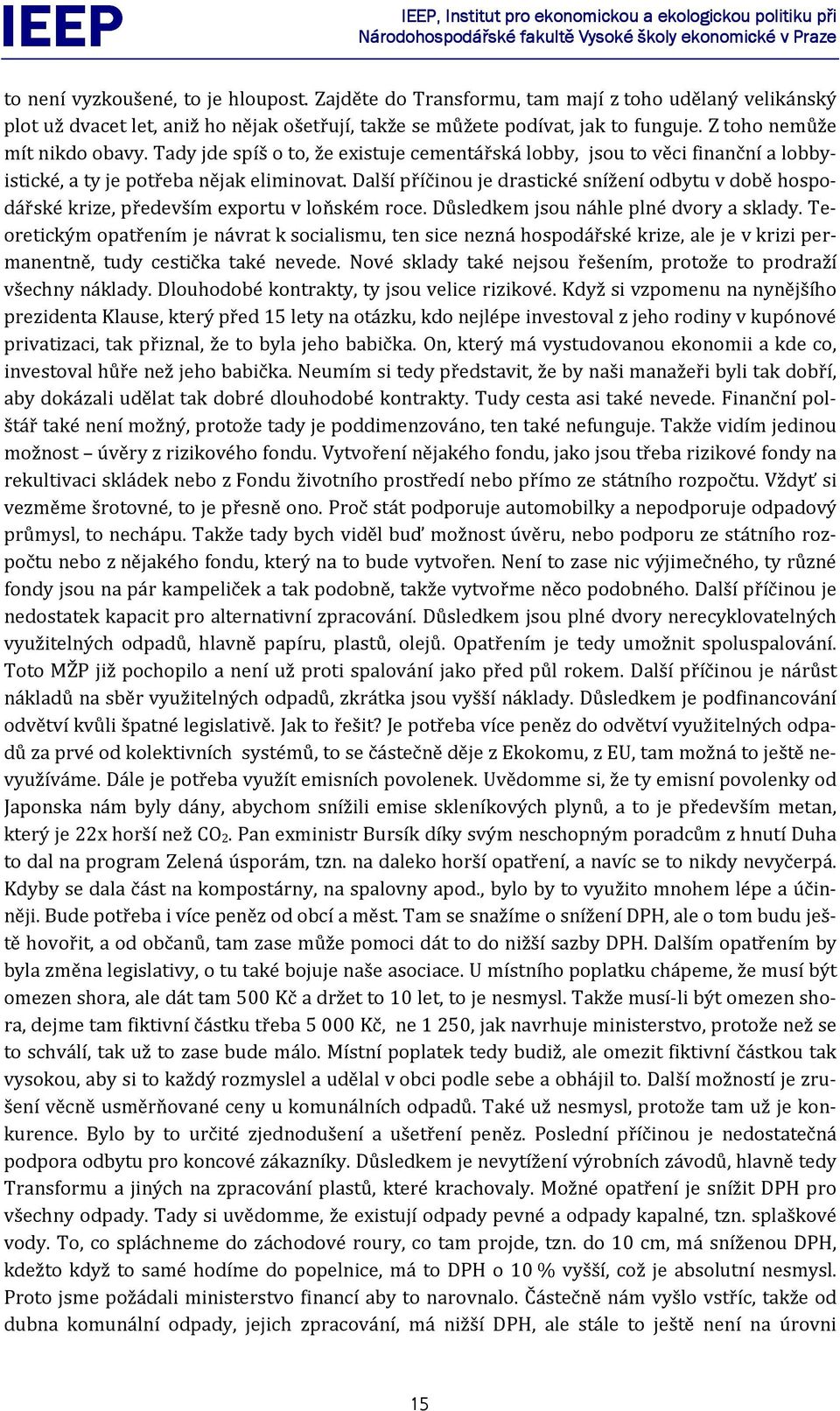 Další příčinou je drastické snížení odbytu v době hospodářské krize, především exportu v loňském roce. Důsledkem jsou náhle plné dvory a sklady.