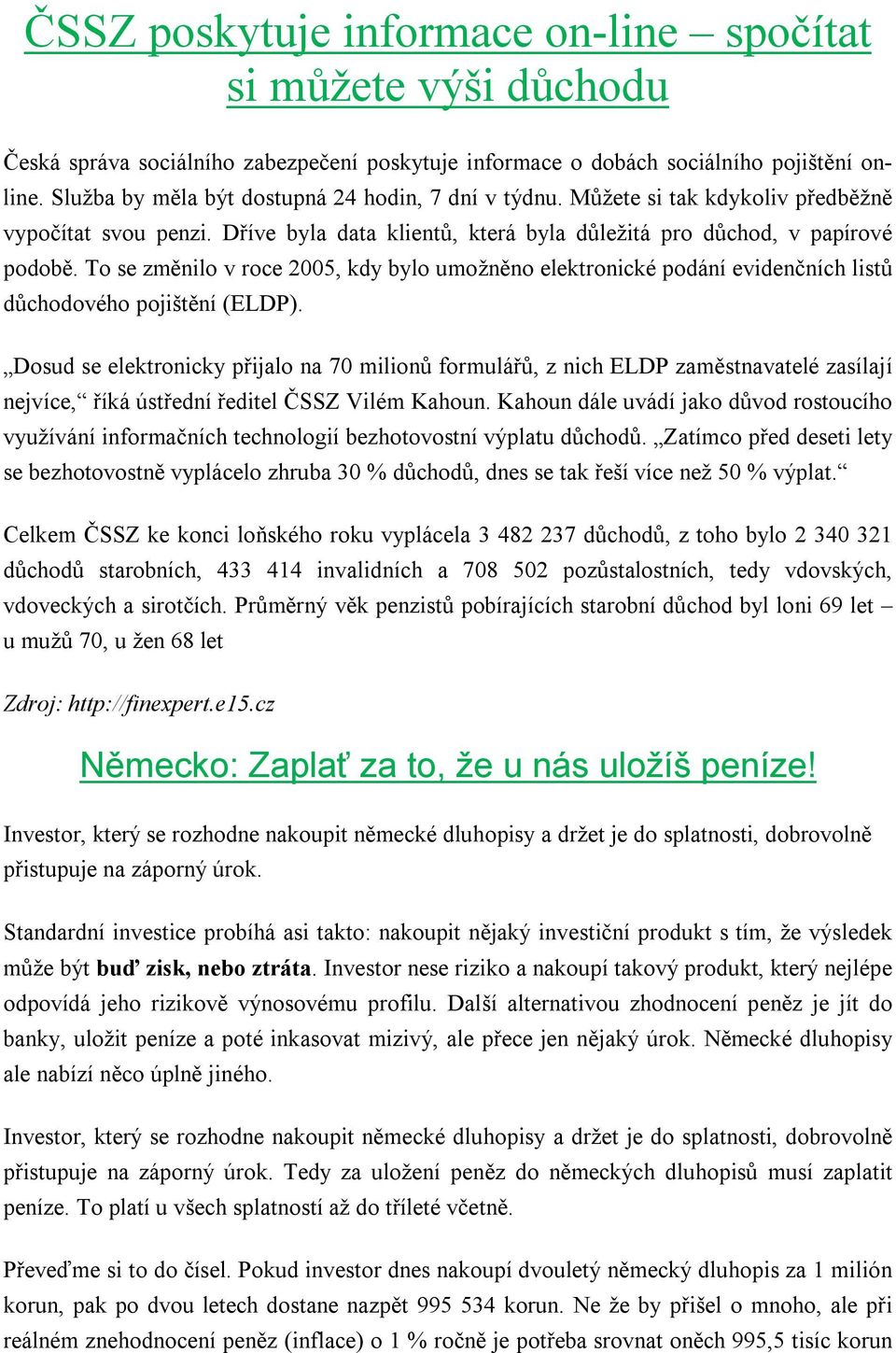 To se změnilo v roce 2005, kdy bylo umožněno elektronické podání evidenčních listů důchodového pojištění (ELDP).