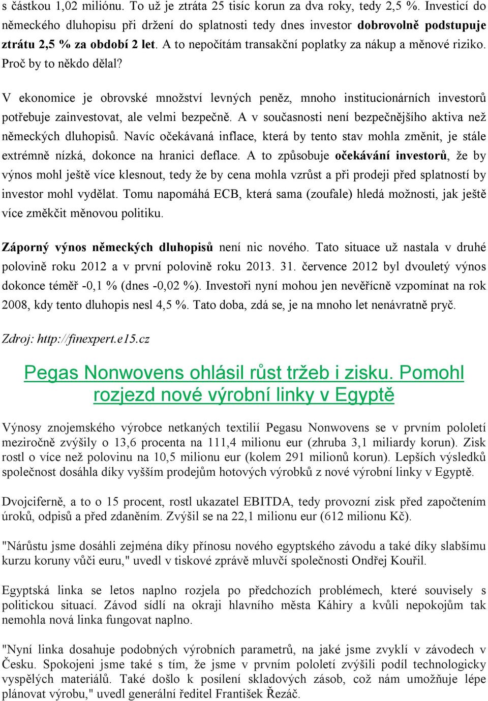 Proč by to někdo dělal? V ekonomice je obrovské množství levných peněz, mnoho institucionárních investorů potřebuje zainvestovat, ale velmi bezpečně.