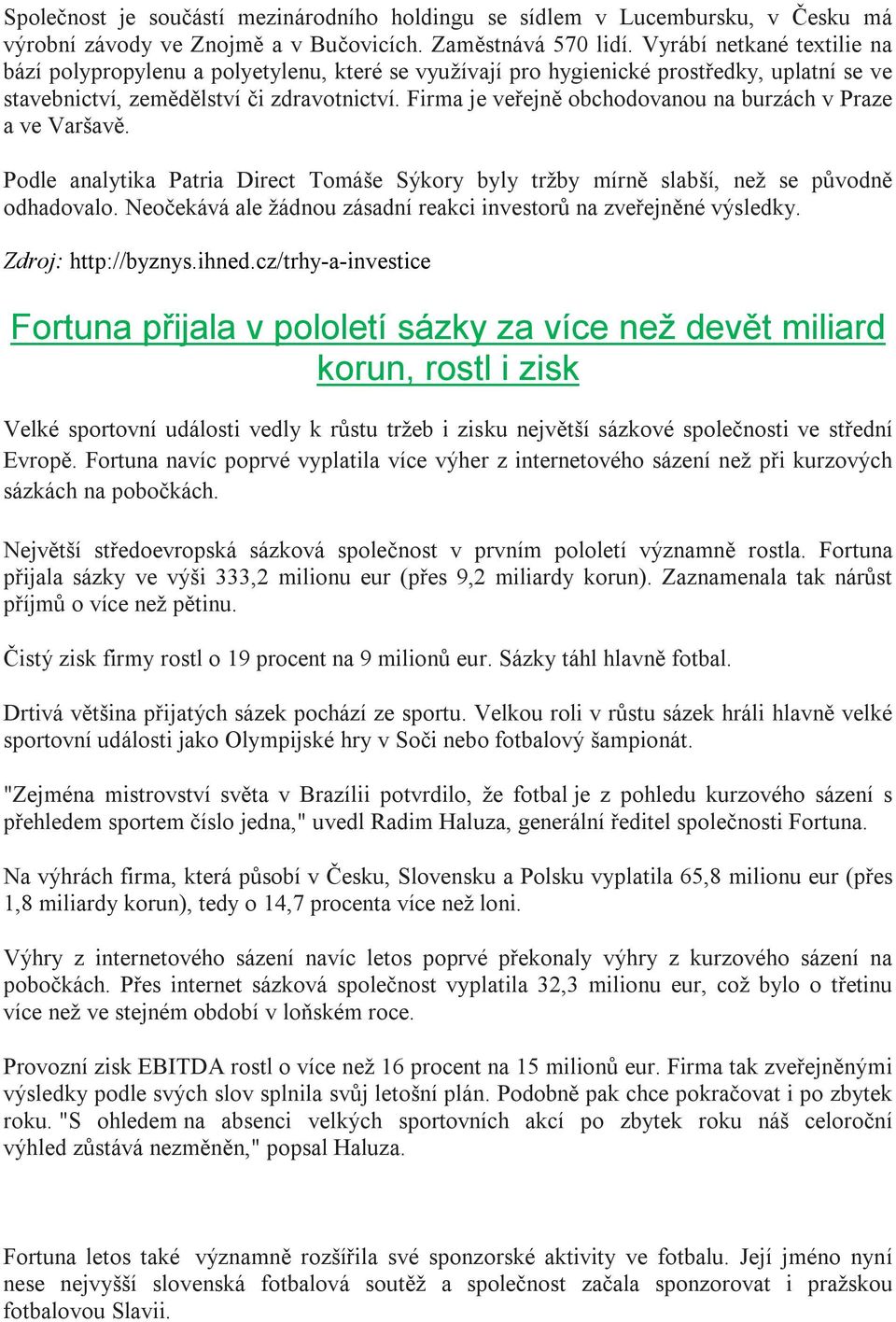 Firma je veřejně obchodovanou na burzách v Praze a ve Varšavě. Podle analytika Patria Direct Tomáše Sýkory byly tržby mírně slabší, než se původně odhadovalo.