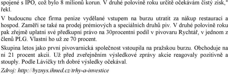 V druhé polovině roku pak zřejmě uplatní své předkupní právo na 30procentní podíl v pivovaru Rychtář, v jednom z členů PLG. Vlastní ho už ze 70 procent.