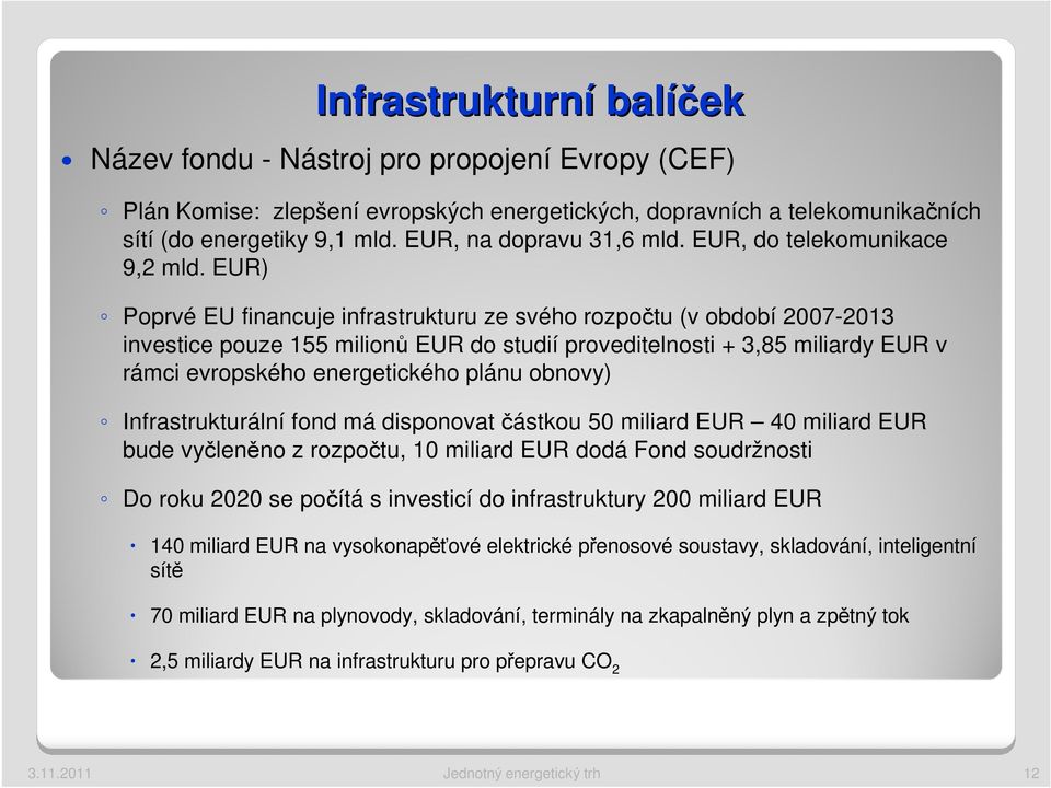 EUR) Poprvé EU financuje infrastrukturu ze svého rozpočtu (v období 2007-2013 investice pouze 155 milionů EUR do studií proveditelnosti + 3,85 miliardy EUR v rámci evropského energetického plánu