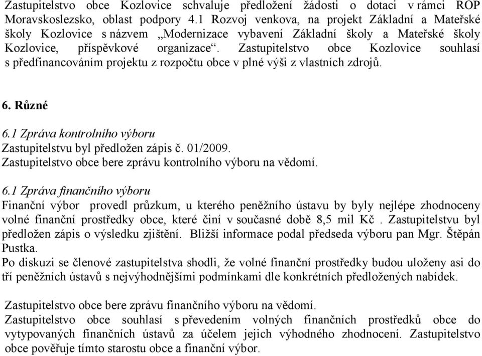 Zastupitelstvo obce Kozlovice souhlasí s předfinancováním projektu z rozpočtu obce v plné výši z vlastních zdrojů. 6. Různé 6.1 Zpráva kontrolního výboru Zastupitelstvu byl předložen zápis č. 01/2009.