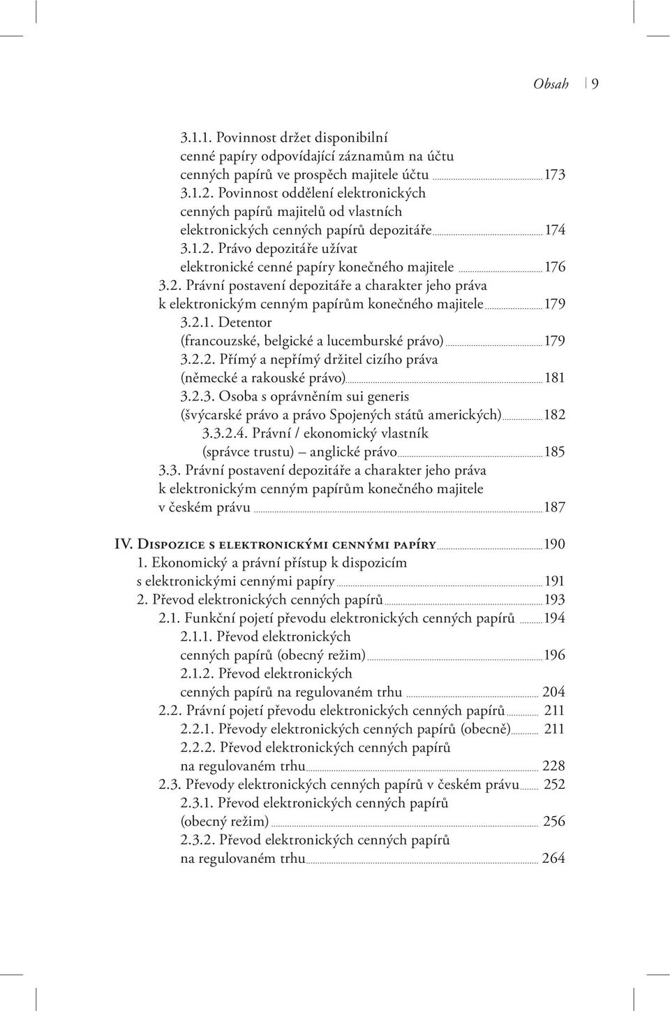 Právo depozitáře užívat elektronické cenné papíry konečného majitele 176 3.2. Právní postavení depozitáře a charakter jeho práva k elektronickým cenným papírům konečného majitele 179 3.2.1. Detentor (francouzské, belgické a lucemburské právo) 179 3.