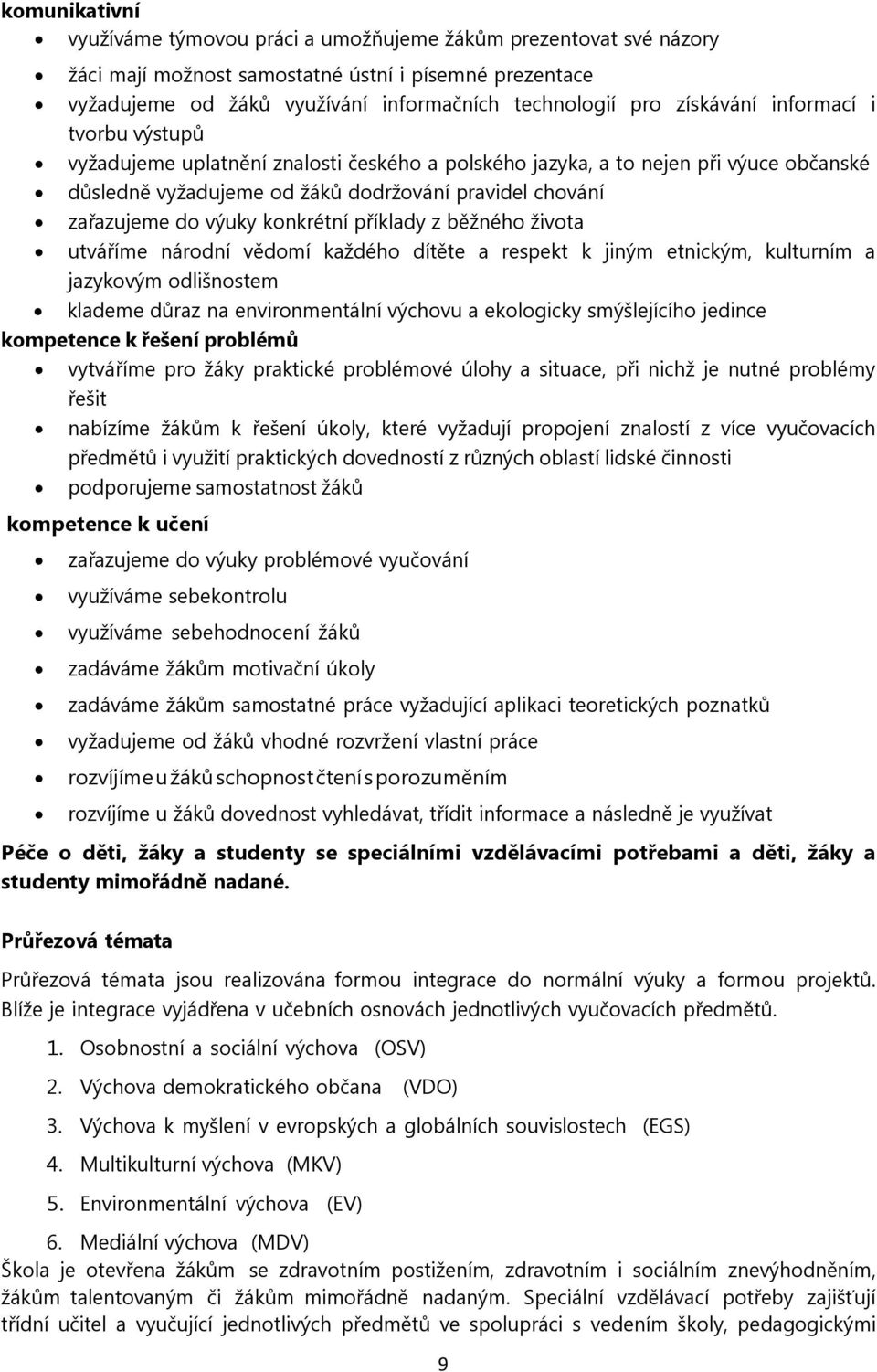 konkrétní příklady z běžného života utváříme národní vědomí každého dítěte a respekt k jiným etnickým, kulturním a jazykovým odlišnostem klademe důraz na environmentální výchovu a ekologicky