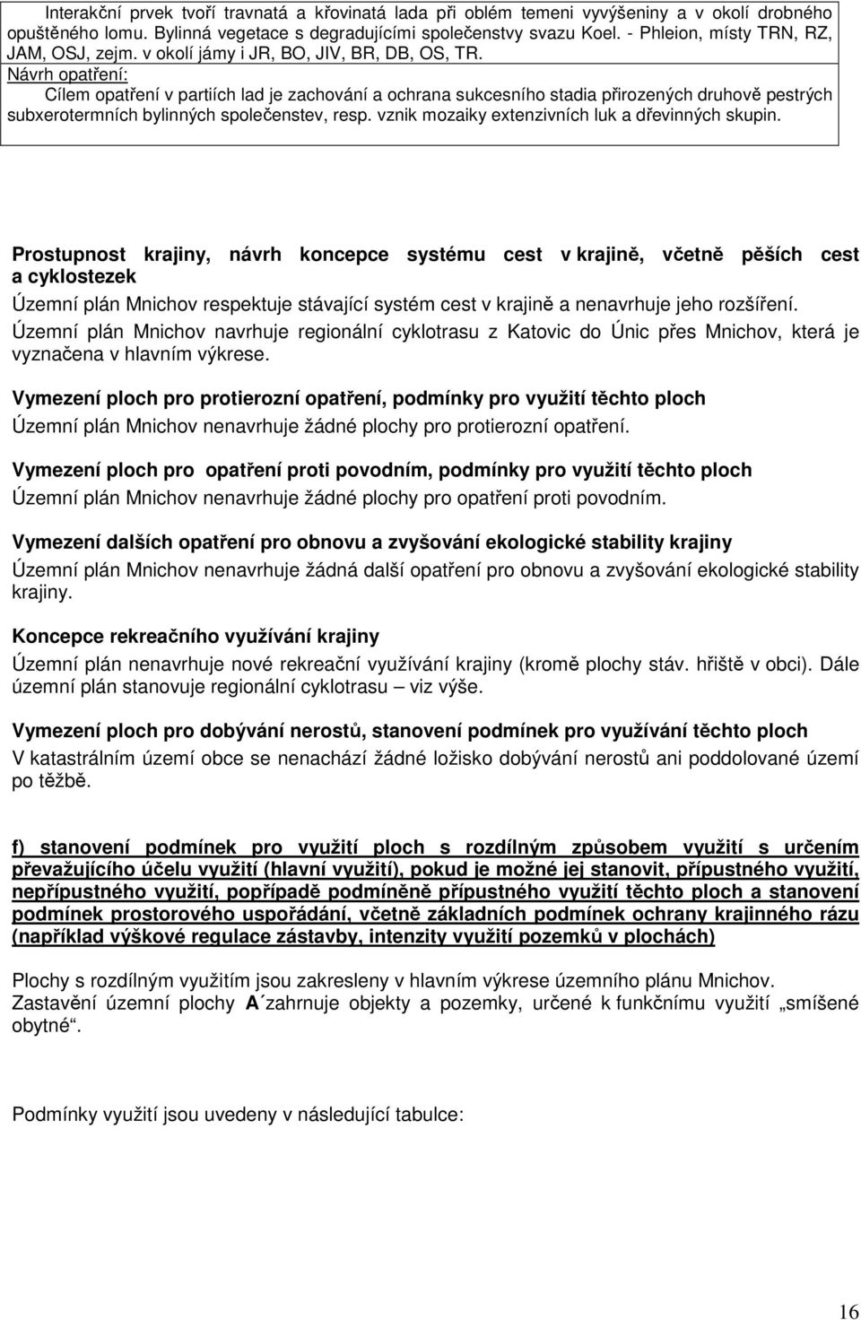 Cílem opatření v partiích lad je zachování a ochrana sukcesního stadia přirozených druhově pestrých subxerotermních bylinných společenstev, resp. vznik mozaiky extenzivních luk a dřevinných skupin.