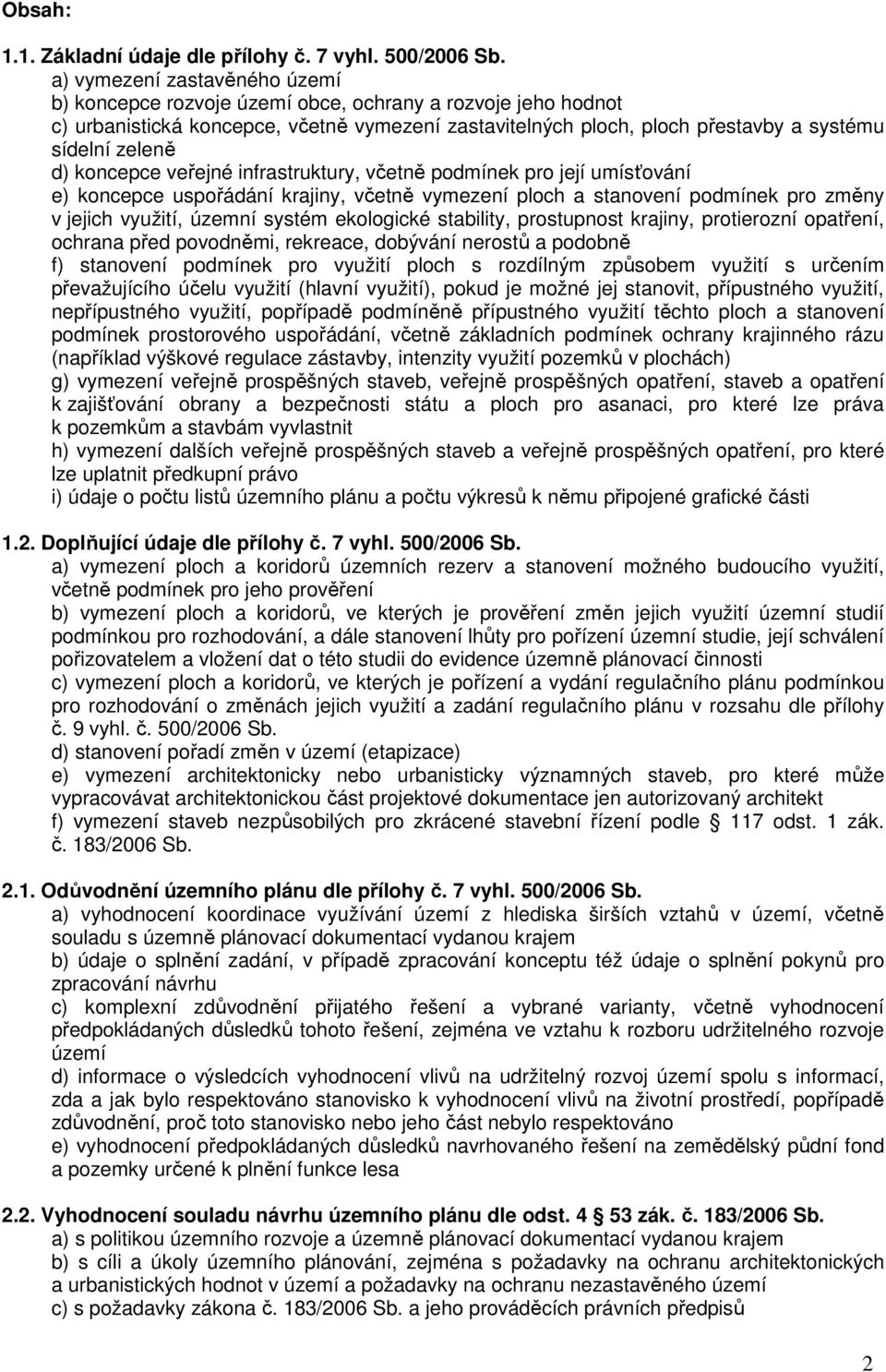 koncepce veřejné infrastruktury, včetně podmínek pro její umísťování e) koncepce uspořádání krajiny, včetně vymezení ploch a stanovení podmínek pro změny v jejich využití, územní systém ekologické