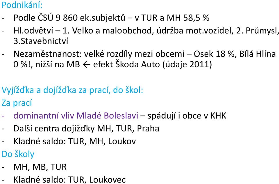 , nižší na MB efekt Škoda Auto (údaje 2011) Vyjížďka a dojížďka za prací, do škol: Za prací - dominantní vliv Mladé