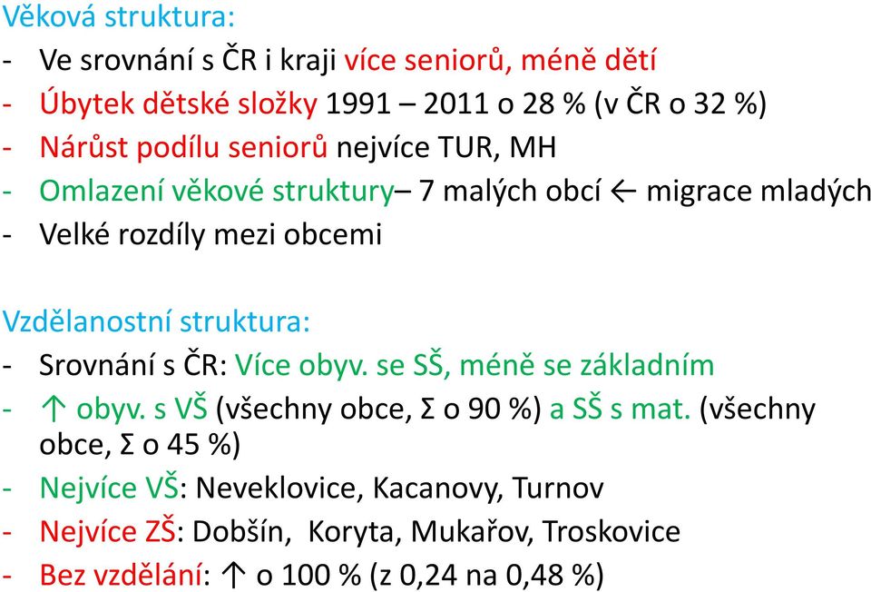struktura: - Srovnání s ČR: Více obyv. se SŠ, méně se základním - obyv. s VŠ (všechny obce, Σ o 90 %) a SŠ s mat.