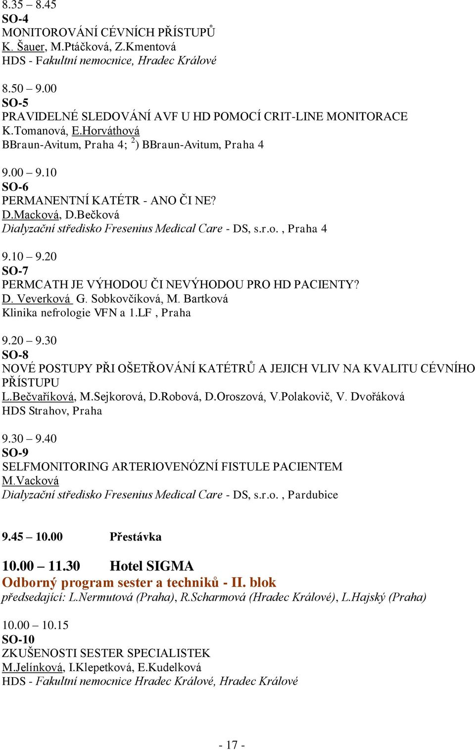 20 SO-7 PERMCATH JE VÝHODOU ČI NEVÝHODOU PRO HD PACIENTY? D. Veverková G. Sobkovčíková, M. Bartková Klinika nefrologie VFN a 1.LF, Praha 9.20 9.