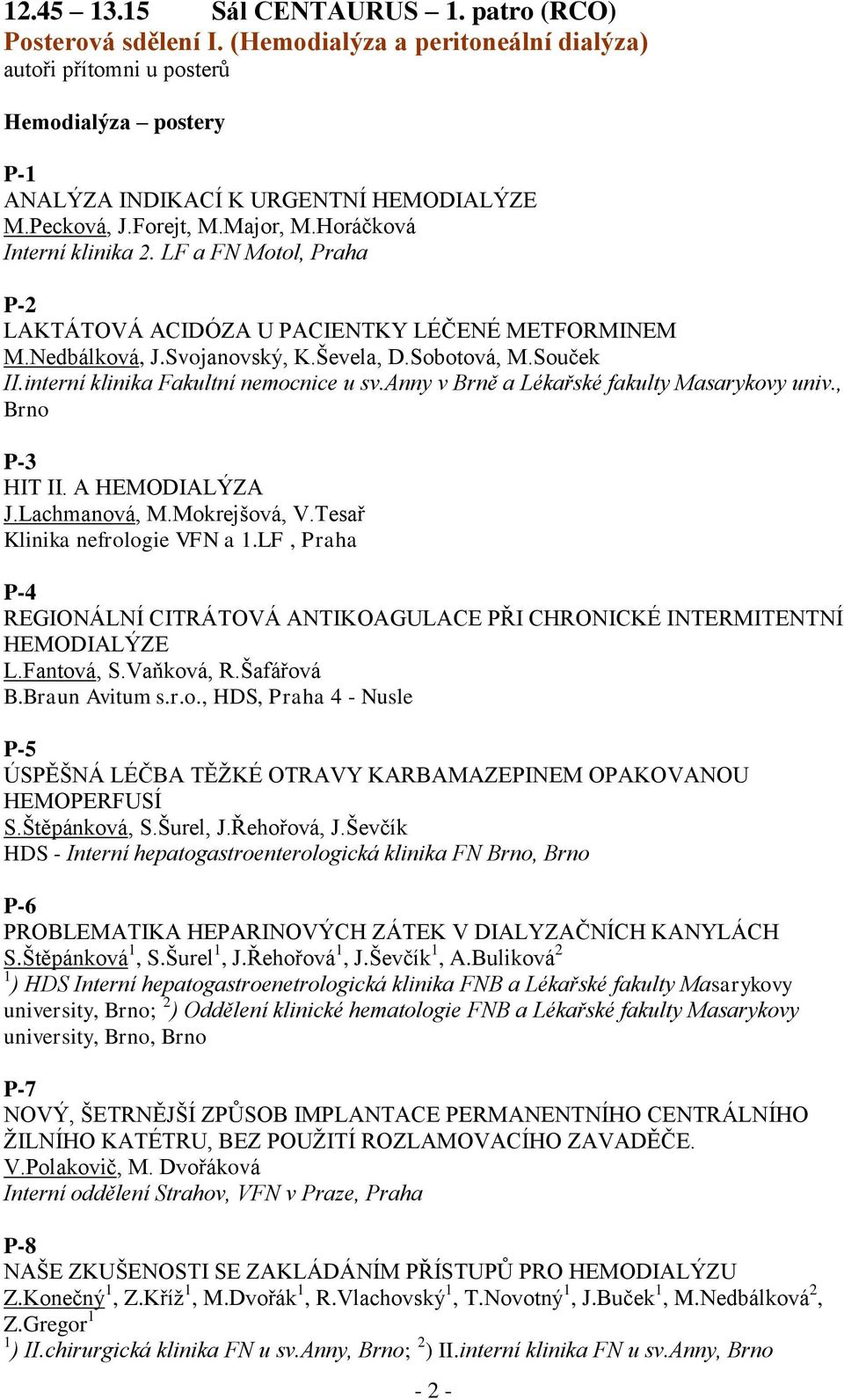 interní klinika Fakultní nemocnice u sv.anny v Brně a Lékařské fakulty Masarykovy univ., Brno P-3 HIT II. A HEMODIALÝZA J.Lachmanová, M.Mokrejšová, V.Tesař Klinika nefrologie VFN a 1.