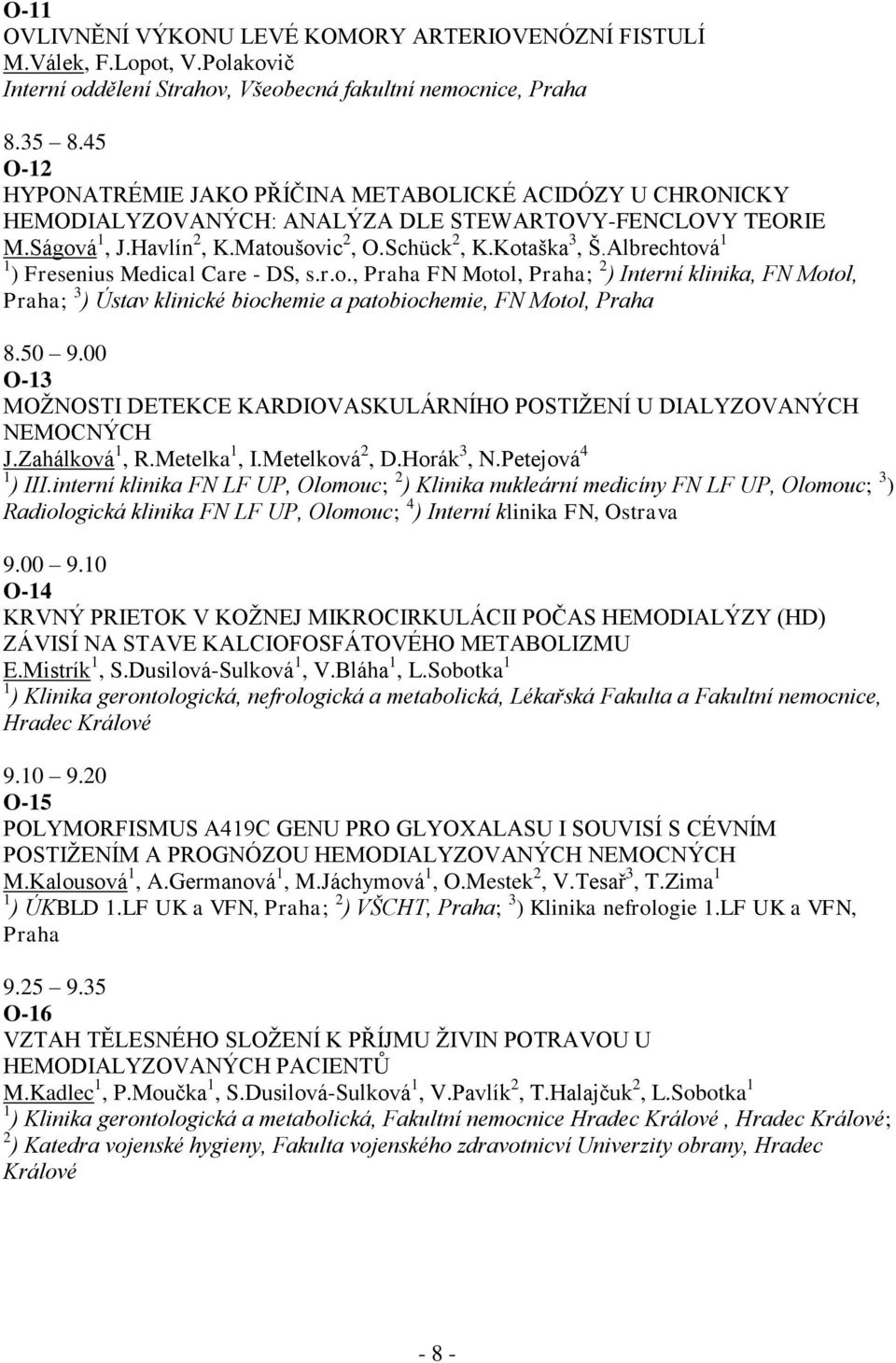 Albrechtová 1 1 ) Fresenius Medical Care - DS, s.r.o., Praha FN Motol, Praha; 2 ) Interní klinika, FN Motol, Praha; 3 ) Ústav klinické biochemie a patobiochemie, FN Motol, Praha 8.50 9.