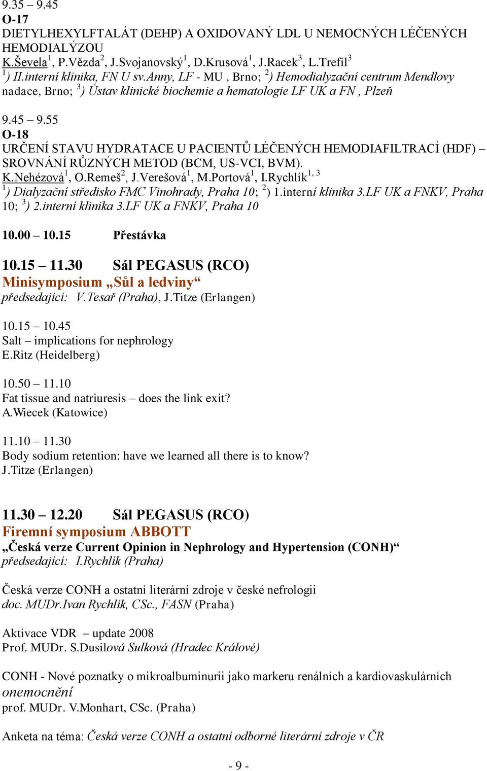 55 O-18 URČENÍ STAVU HYDRATACE U PACIENTŮ LÉČENÝCH HEMODIAFILTRACÍ (HDF) SROVNÁNÍ RŮZNÝCH METOD (BCM, US-VCI, BVM). K.Nehézová 1, O.Remeš 2, J.Verešová 1, M.Portová 1, I.