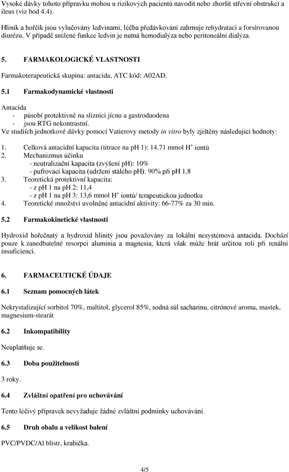 FARMAKOLOGICKÉ VLASTNOSTI Farmakoterapeutická skupina: antacida, ATC kód: A02AD. 5.