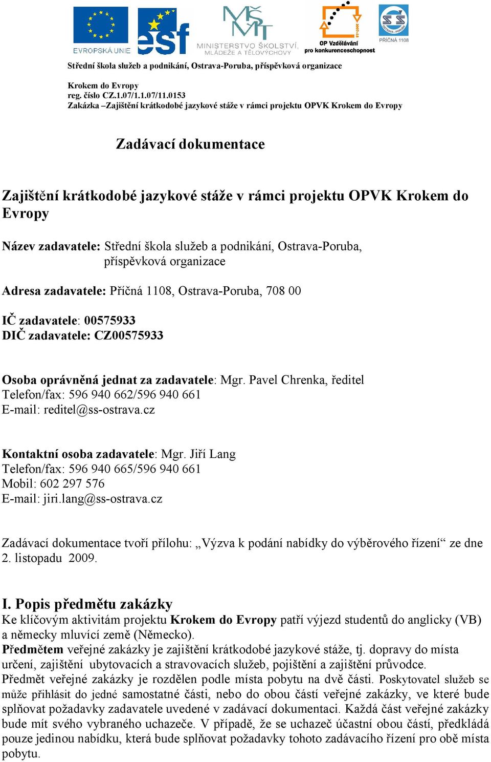 zadavatele: Mgr. Pavel Chrenka, ředitel Telefon/fax: 596 940 662/596 940 661 E-mail: reditel@ss-ostrava.cz Kontaktní osoba zadavatele: Mgr.