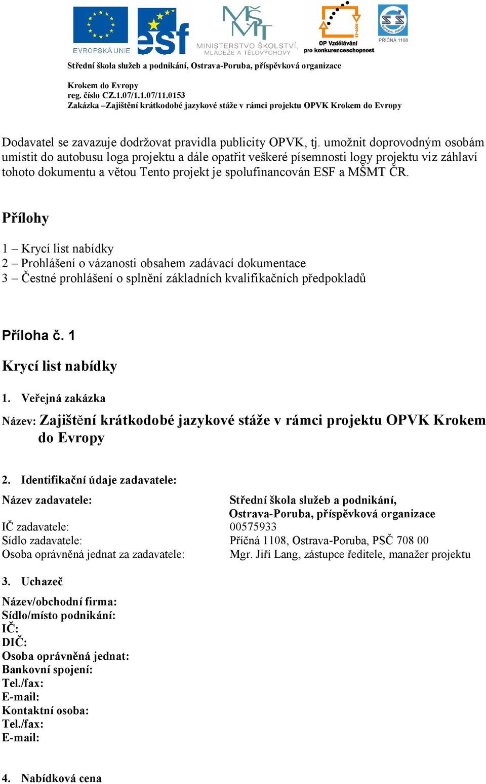 Přílohy 1 Krycí list nabídky 2 Prohlášení o vázanosti obsahem zadávací dokumentace 3 Čestné prohlášení o splnění základních kvalifikačních předpokladů Příloha č. 1 Krycí list nabídky 1.