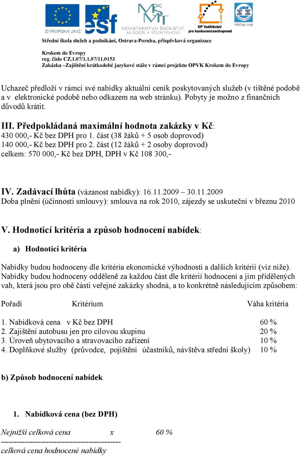 část (12 žáků + 2 osoby doprovod) celkem: 570 000,- Kč bez DPH, DPH v Kč 108 300,- IV. Zadávací lhůta (vázanost nabídky): 16.11.