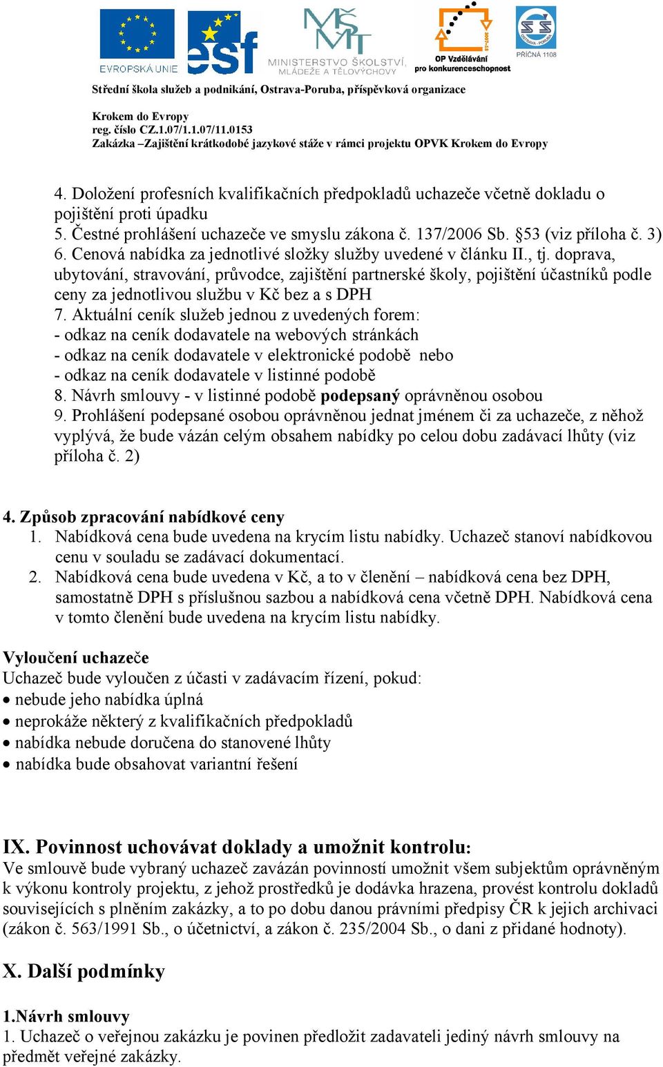 doprava, ubytování, stravování, průvodce, zajištění partnerské školy, pojištění účastníků podle ceny za jednotlivou službu v Kč bez a s DPH 7.