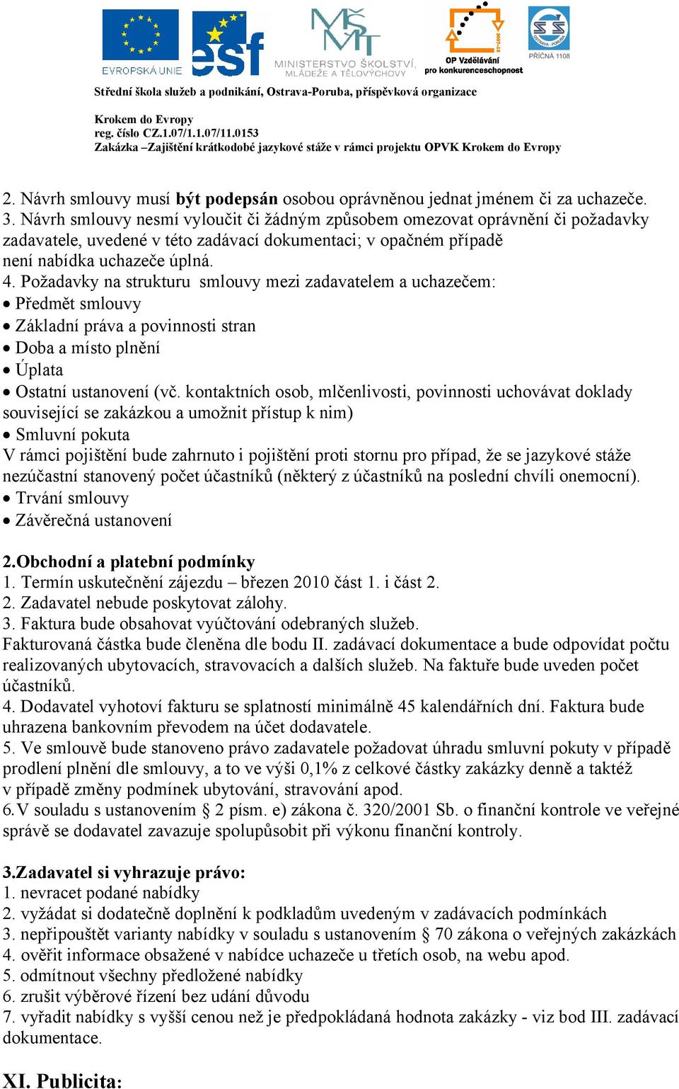 Požadavky na strukturu smlouvy mezi zadavatelem a uchazečem: Předmět smlouvy Základní práva a povinnosti stran Doba a místo plnění Úplata Ostatní ustanovení (vč.