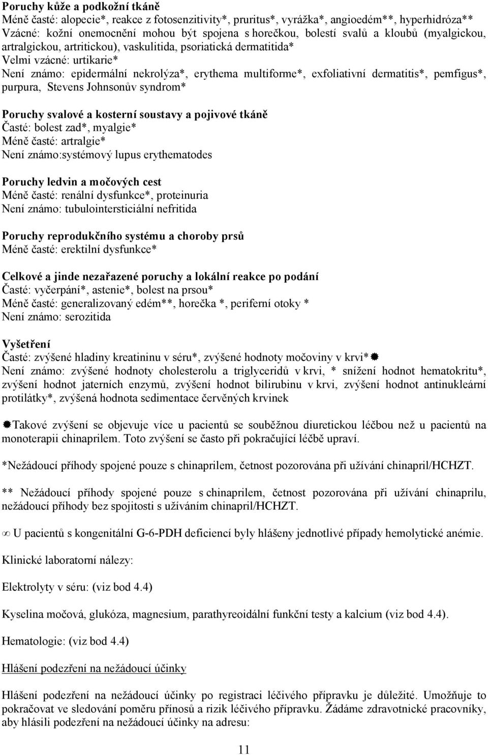 pemfigus*, purpura, Stevens Johnsonův syndrom* Poruchy svalové a kosterní soustavy a pojivové tkáně Časté: bolest zad*, myalgie* Méně časté: artralgie* Není známo:systémový lupus erythematodes