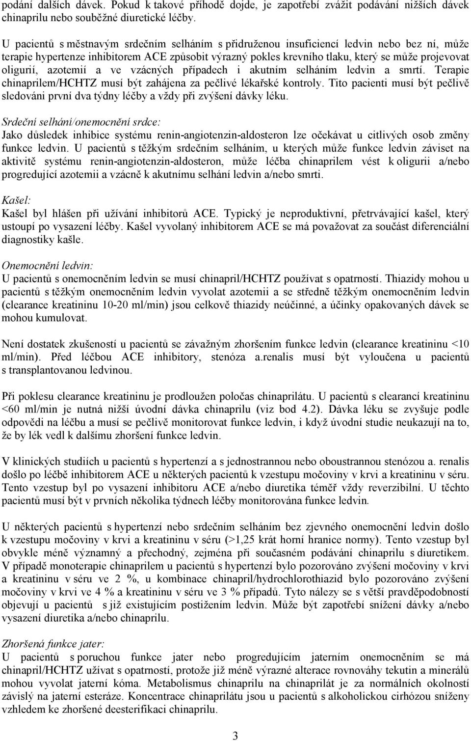 oligurií, azotemií a ve vzácných případech i akutním selháním ledvin a smrtí. Terapie chinaprilem/hchtz musí být zahájena za pečlivé lékařské kontroly.