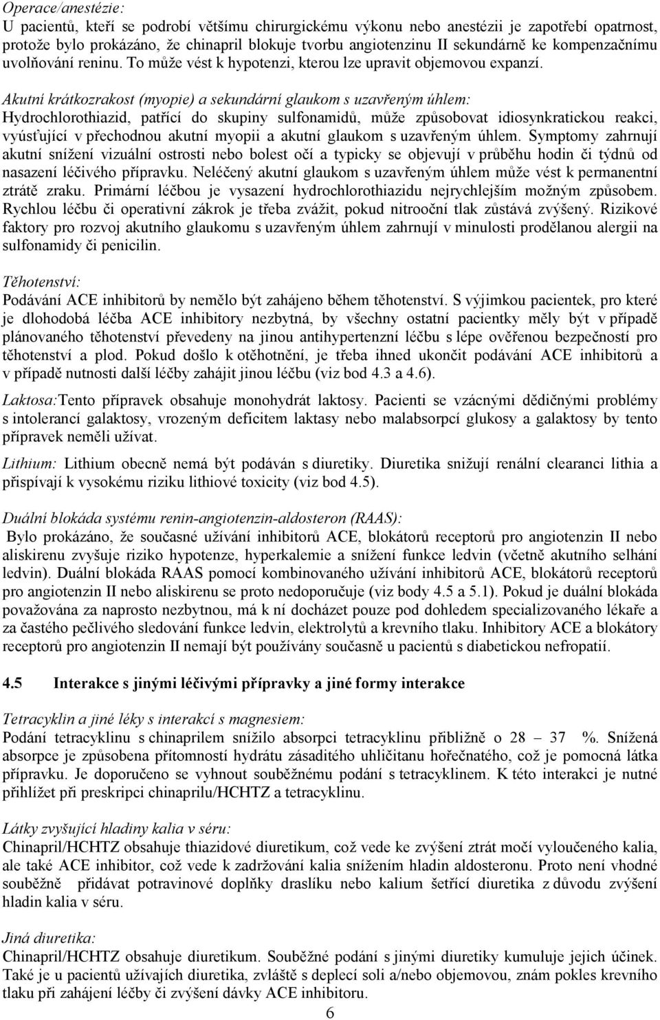 Akutní krátkozrakost (myopie) a sekundární glaukom s uzavřeným úhlem: Hydrochlorothiazid, patřící do skupiny sulfonamidů, může způsobovat idiosynkratickou reakci, vyúsťující v přechodnou akutní