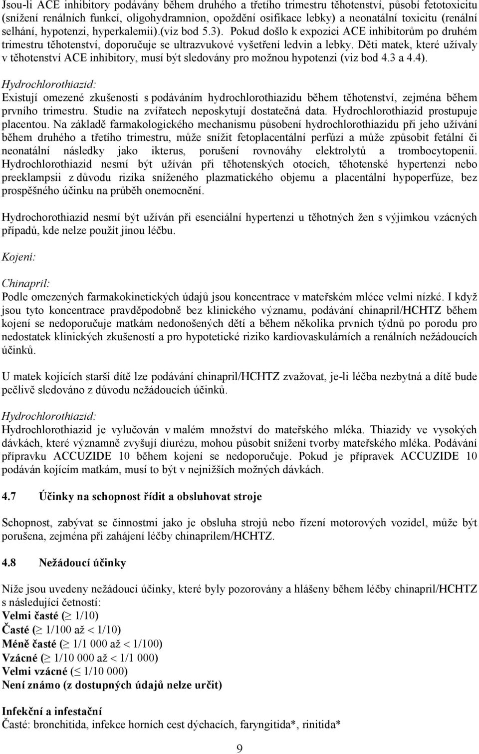 Děti matek, které užívaly v těhotenství ACE inhibitory, musí být sledovány pro možnou hypotenzi (viz bod 4.3 a 4.4).